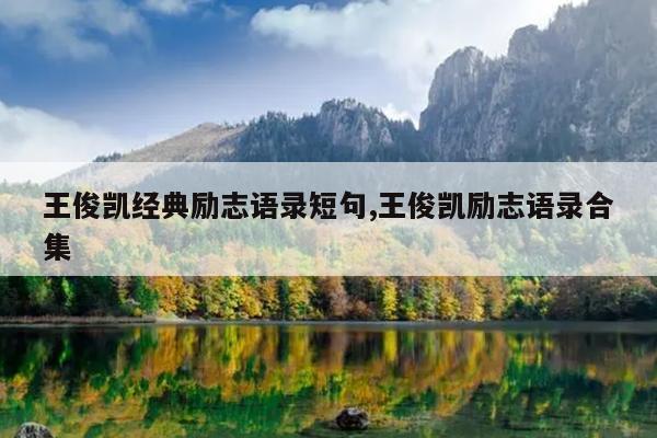 王俊凯经典励志语录短句,王俊凯励志语录合集