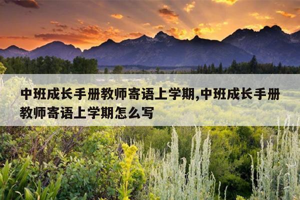 中班成长手册教师寄语上学期,中班成长手册教师寄语上学期怎么写