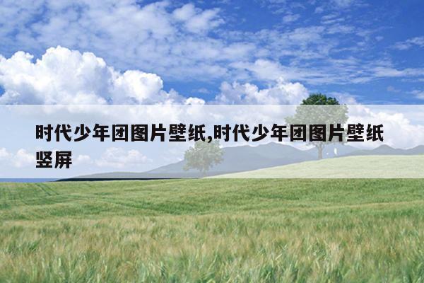 时代少年团图片壁纸,时代少年团图片壁纸 竖屏