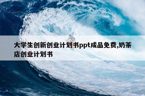 大学生创新创业计划书ppt成品免费,奶茶店创业计划书