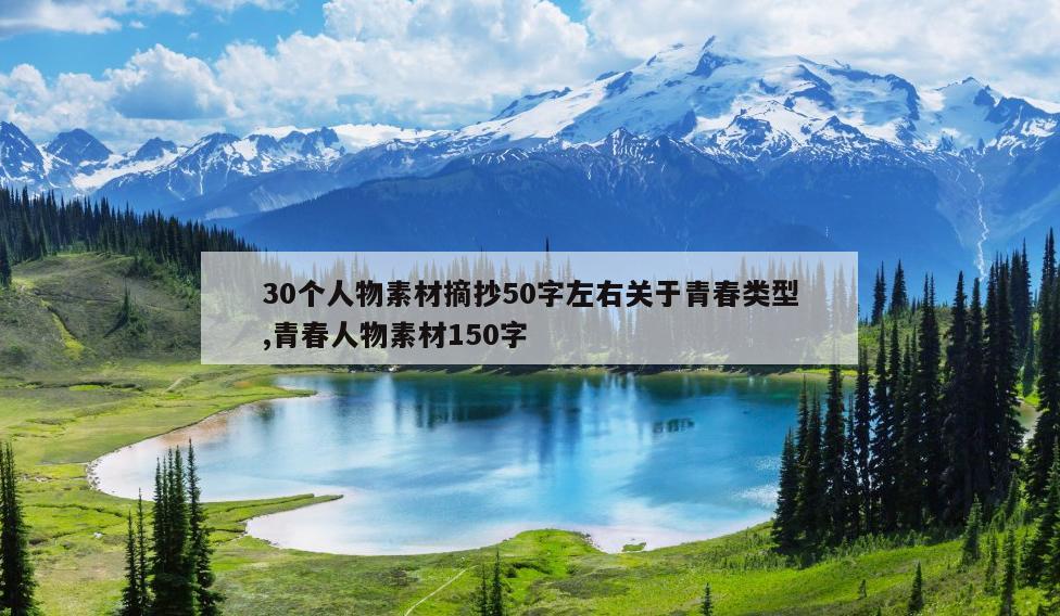30个人物素材摘抄50字左右关于青春类型,青春人物素材150字