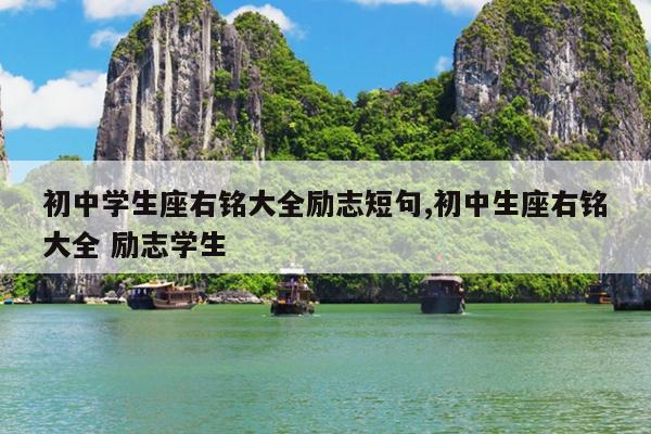 初中学生座右铭大全励志短句,初中生座右铭大全 励志学生