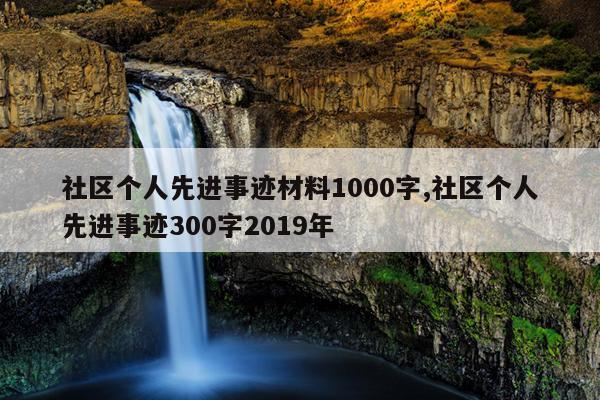 社区个人先进事迹材料1000字,社区个人先进事迹300字2019年