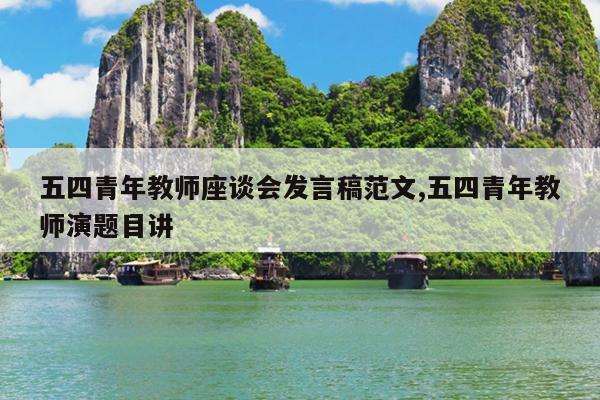 五四青年教师座谈会发言稿范文,五四青年教师演题目讲