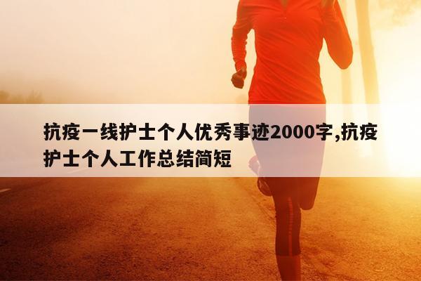抗疫一线护士个人优秀事迹2000字,抗疫护士个人工作总结简短