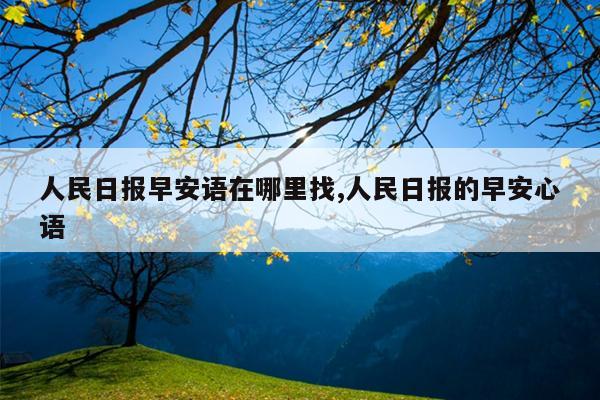 人民日报早安语在哪里找,人民日报的早安心语
