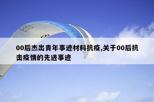 00后杰出青年事迹材料抗疫,关于00后抗击疫情的先进事迹