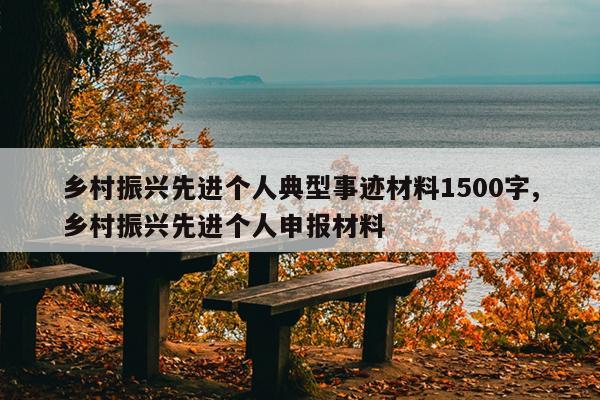 乡村振兴先进个人典型事迹材料1500字,乡村振兴先进个人申报材料