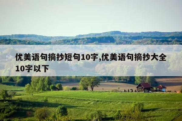 优美语句摘抄短句10字,优美语句摘抄大全10字以下