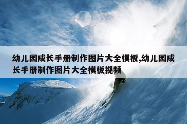 幼儿园成长手册制作图片大全模板,幼儿园成长手册制作图片大全模板视频