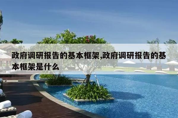 政府调研报告的基本框架,政府调研报告的基本框架是什么