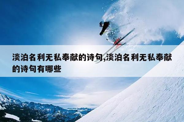 淡泊名利无私奉献的诗句,淡泊名利无私奉献的诗句有哪些