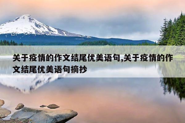 关于疫情的作文结尾优美语句,关于疫情的作文结尾优美语句摘抄