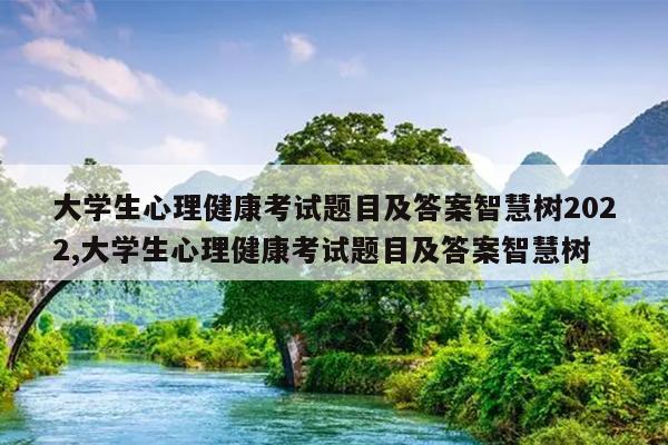大学生心理健康考试题目及答案智慧树2022,大学生心理健康考试题目及答案智慧树