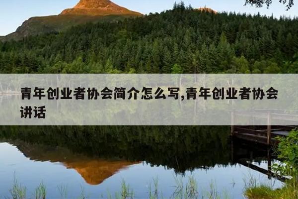青年创业者协会简介怎么写,青年创业者协会讲话