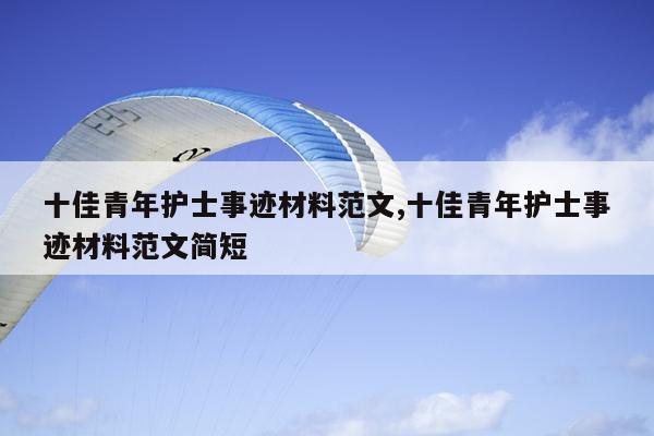 十佳青年护士事迹材料范文,十佳青年护士事迹材料范文简短