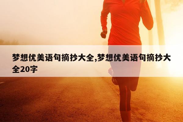 梦想优美语句摘抄大全,梦想优美语句摘抄大全20字