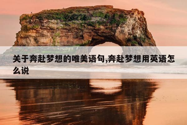 关于奔赴梦想的唯美语句,奔赴梦想用英语怎么说