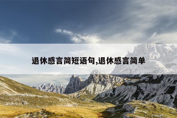 退休感言简短语句,退休感言简单