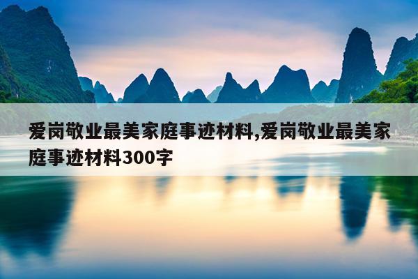 爱岗敬业最美家庭事迹材料,爱岗敬业最美家庭事迹材料300字