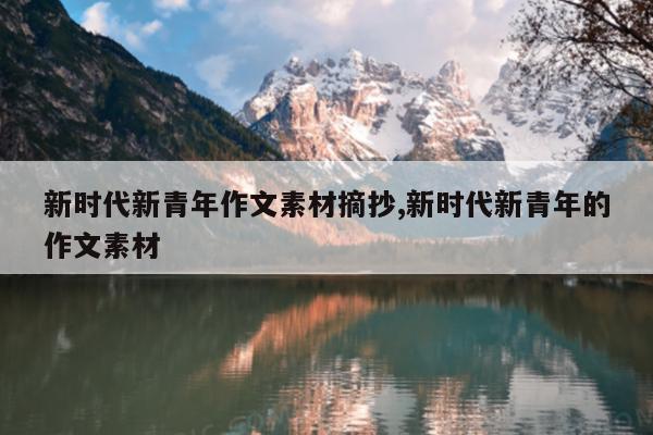新时代新青年作文素材摘抄,新时代新青年的作文素材
