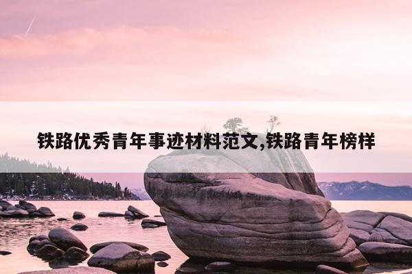 铁路优秀青年事迹材料范文,铁路青年榜样