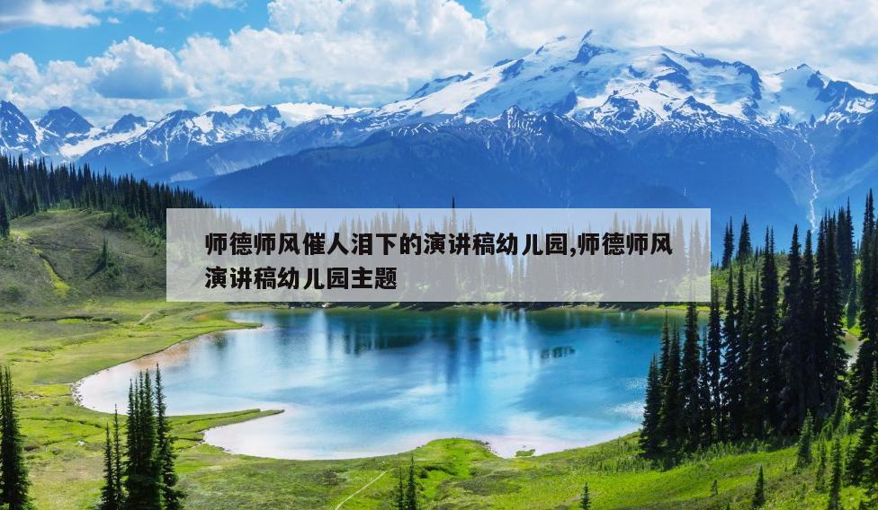 师德师风催人泪下的演讲稿幼儿园,师德师风演讲稿幼儿园主题