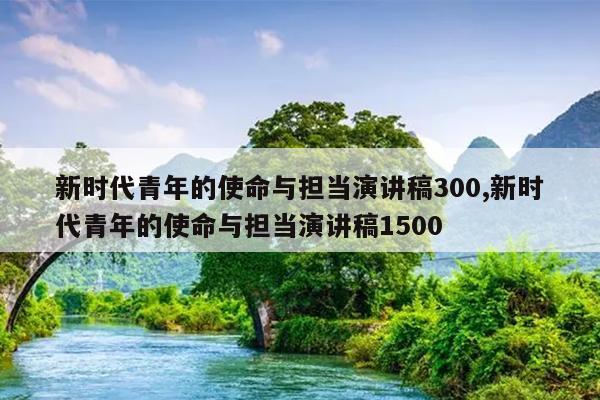 新时代青年的使命与担当演讲稿300,新时代青年的使命与担当演讲稿1500