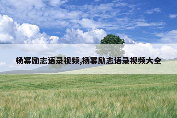 杨幂励志语录视频,杨幂励志语录视频大全
