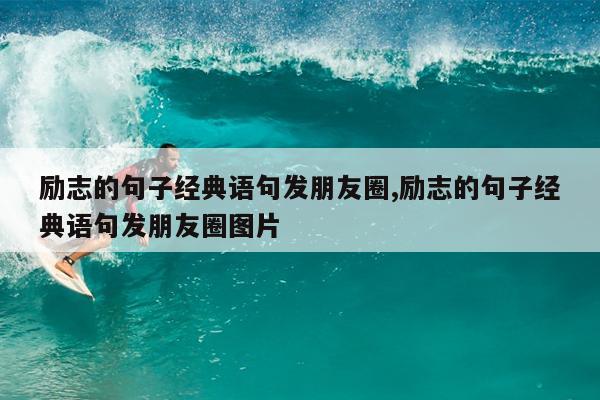 励志的句子经典语句发朋友圈,励志的句子经典语句发朋友圈图片