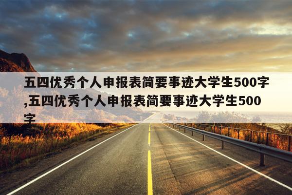 五四优秀个人申报表简要事迹大学生500字,五四优秀个人申报表简要事迹大学生500字