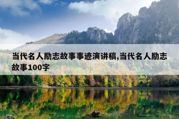 当代名人励志故事事迹演讲稿,当代名人励志故事100字