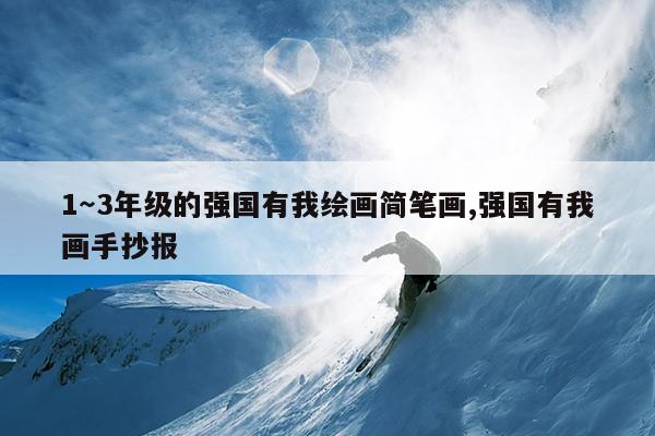 1～3年级的强国有我绘画简笔画,强国有我画手抄报