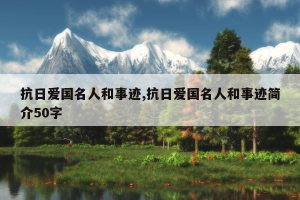 抗日爱国名人和事迹,抗日爱国名人和事迹简介50字