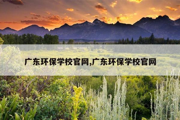 广东环保学校官网,广东环保学校官网