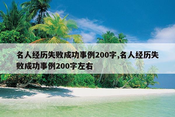 名人经历失败成功事例200字,名人经历失败成功事例200字左右