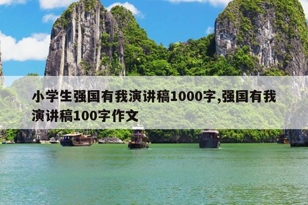 小学生强国有我演讲稿1000字,强国有我演讲稿100字作文