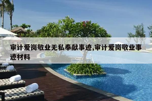 审计爱岗敬业无私奉献事迹,审计爱岗敬业事迹材料