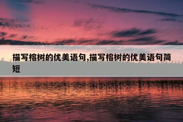 描写榕树的优美语句,描写榕树的优美语句简短