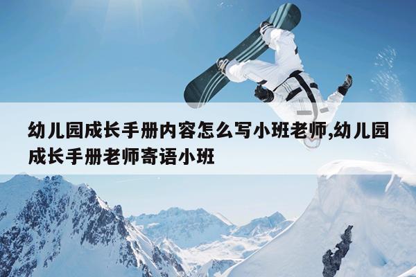 幼儿园成长手册内容怎么写小班老师,幼儿园成长手册老师寄语小班