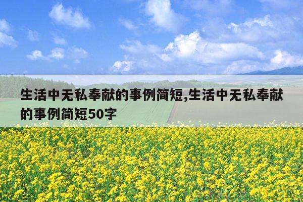 生活中无私奉献的事例简短,生活中无私奉献的事例简短50字