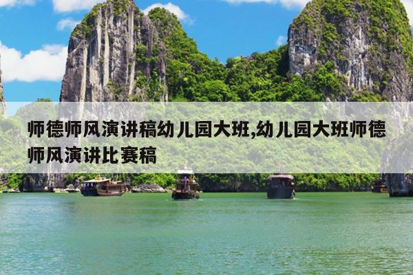 师德师风演讲稿幼儿园大班,幼儿园大班师德师风演讲比赛稿