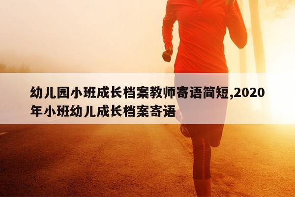 幼儿园小班成长档案教师寄语简短,2020年小班幼儿成长档案寄语