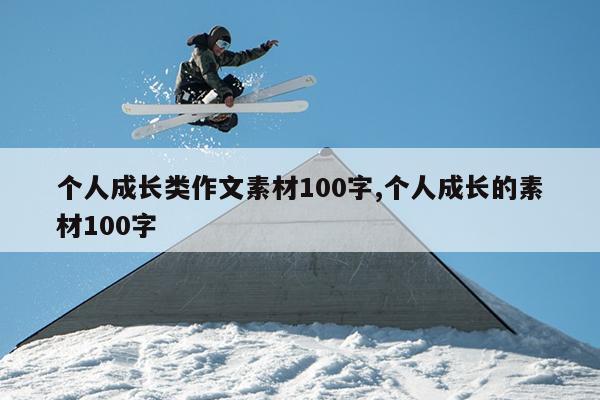 个人成长类作文素材100字,个人成长的素材100字