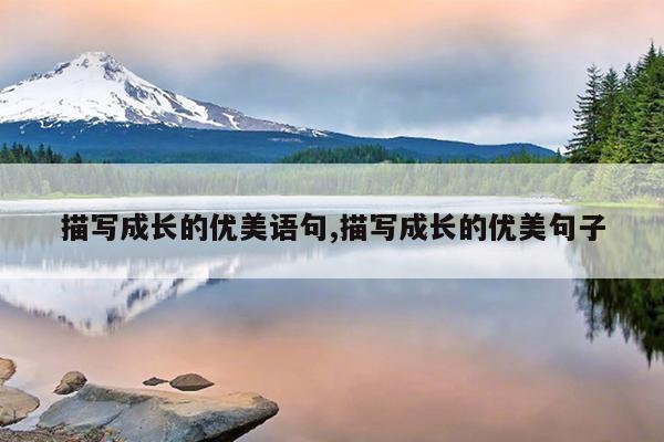 描写成长的优美语句,描写成长的优美句子