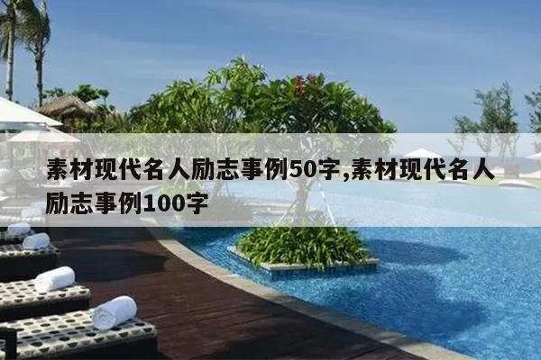 素材现代名人励志事例50字,素材现代名人励志事例100字