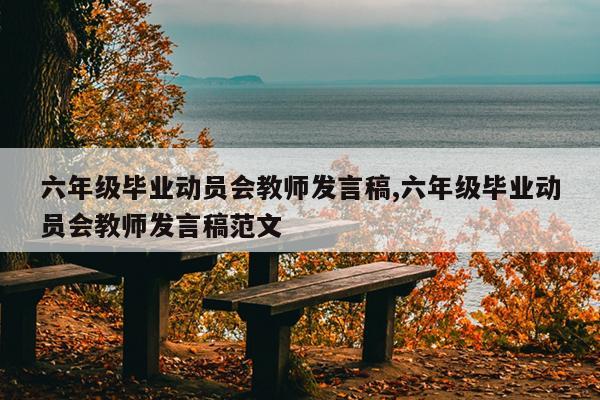六年级毕业动员会教师发言稿,六年级毕业动员会教师发言稿范文