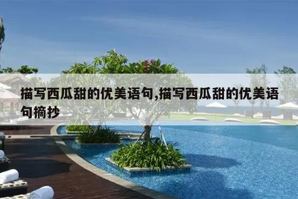 描写西瓜甜的优美语句,描写西瓜甜的优美语句摘抄