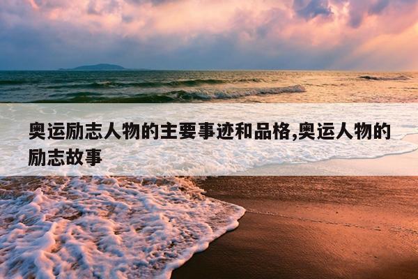 奥运励志人物的主要事迹和品格,奥运人物的励志故事