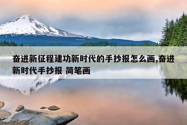 奋进新征程建功新时代的手抄报怎么画,奋进新时代手抄报 简笔画